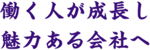 働く人が成長し魅力ある会社へ